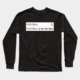 FOOTBALL IS FOR THE FANS Long Sleeve T-Shirt